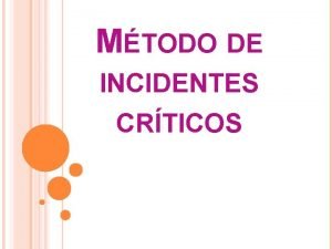 MTODO DE INCIDENTES CRTICOS INCIDENTES CRTICOS La Tcnica