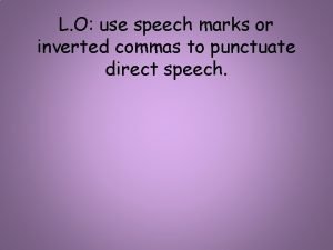 L O use speech marks or inverted commas