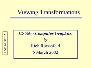 Lecture Set 11 Viewing Transformations CS 5600 Computer
