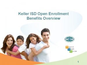 Keller ISD Open Enrollment Benefits Overview 1 Benefit