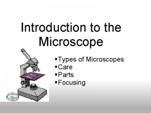 Introduction to the Microscope Types of Microscopes Care