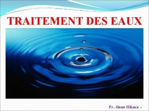 TRAITEMENT DES EAUX Pr Jinan Hikma 1 I