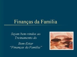 Finanas da Famlia Sejam bemvindos ao Treinamento do