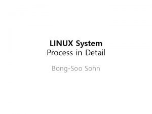 LINUX System Process in Detail BongSoo Sohn Overview