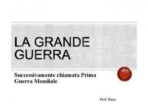 Successivamente chiamata Prima Guerra Mondiale Prof Enza Prof