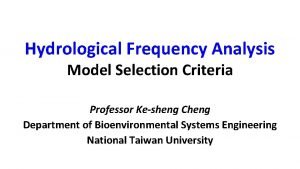 Hydrological Frequency Analysis Model Selection Criteria Professor Kesheng