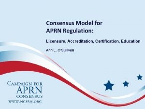 Consensus Model for APRN Regulation Licensure Accreditation Certification