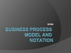 BPMN BUSINESS PROCESS MODEL AND NOTATION BPMN BPMN