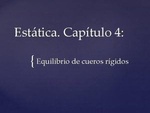 Esttica Captulo 4 Equilibrio de cueros rgidos Introduccin