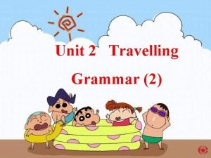 Unit 2 Travelling Grammar 2 havehasbeenhave has gone