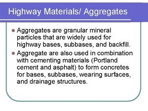 Highway Materials Aggregates l Aggregates are granular mineral