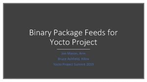 Binary Package Feeds for Yocto Project Jon Mason