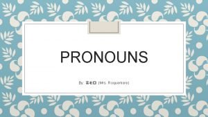 PRONOUNS By Mrs Roquemore What are Pronouns Pronouns