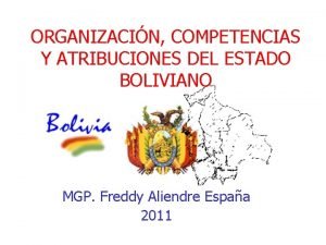 ORGANIZACIN COMPETENCIAS Y ATRIBUCIONES DEL ESTADO BOLIVIANO MGP