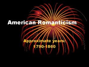 American Romanticism Approximate years 1790 1860 A New