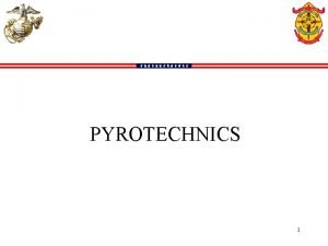 PYROTECHNICS 1 PYROTECHNICS Learning Objectives Identify components of