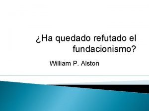 Ha quedado refutado el fundacionismo William P Alston