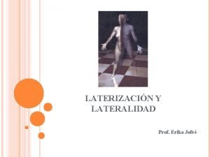 LATERIZACIN Y LATERALIDAD Prof Erika Jofr La lateralizacin