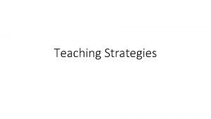Teaching Strategies Teaching Strategies Teacher centered methods Teacher