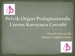 Pelvik Organ Prolapsusunda Uterus Koruyucu Cerrahi Do Dr