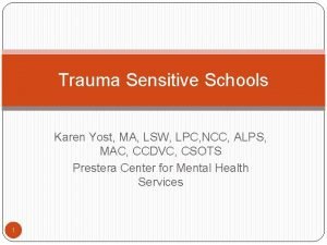 Trauma Sensitive Schools Karen Yost MA LSW LPC