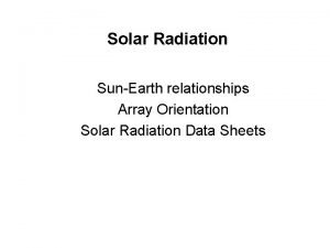 Solar Radiation SunEarth relationships Array Orientation Solar Radiation