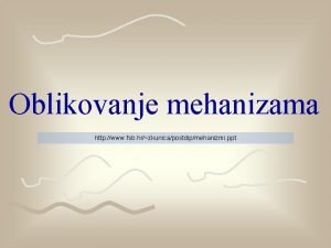 Oblikovanje mehanizama http www fsb hrzkunicapostdipmehanizmi ppt UVOD