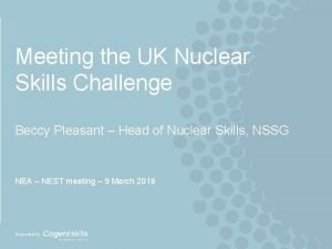 Meeting the UK Nuclear Skills Challenge Beccy Pleasant