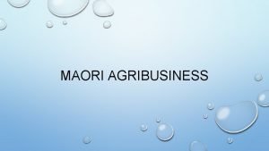 MAORI AGRIBUSINESS MAORI ECONOMY Worth 40 billion to