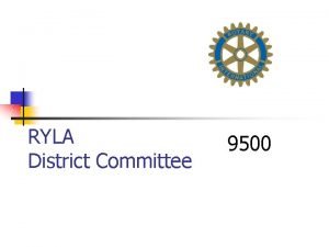 RYLA District Committee 9500 What is RYLA Rotary