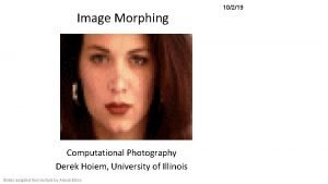 Image Morphing Computational Photography Derek Hoiem University of