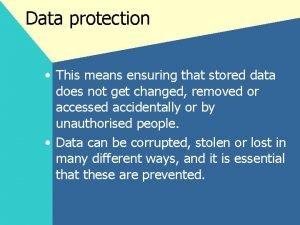 Data protection This means ensuring that stored data