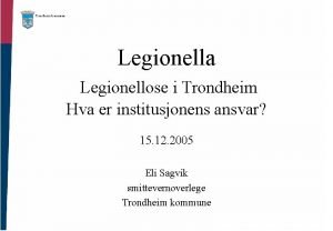 Legionella Legionellose i Trondheim Hva er institusjonens ansvar