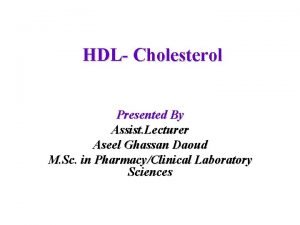 HDL Cholesterol Presented By Assist Lecturer Aseel Ghassan