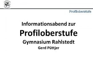 Profiloberstufe Informationsabend zur Profiloberstufe Gymnasium Rahlstedt Gerd Pttjer