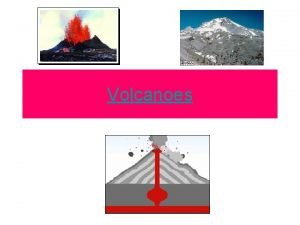 Volcanoes What do you know about volcanoes What