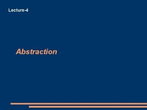 Lecture4 Abstraction Abstraction In philosophical terminology abstraction is