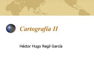 Cartografa II Hctor Hugo Regil Garca Presentacin El