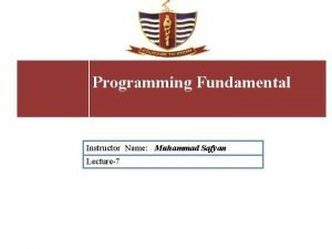 Programming Fundamental Instructor Name Muhammad Safyan Lecture7 Lecture