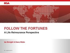 FOLLOW THE FORTUNES A Life Reinsurance Perspective Ian