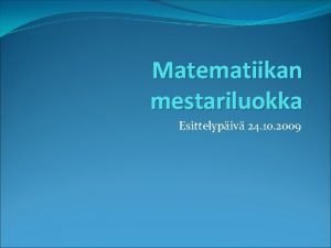 Matematiikan mestariluokka Esittelypiv 24 10 2009 Sislt Tavoitteena