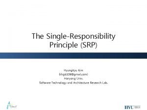 The SingleResponsibility Principle SRP Hyung Kyu Kim khg