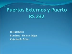 Puertos Externos y Puerto RS 232 Integrantes Borchardt