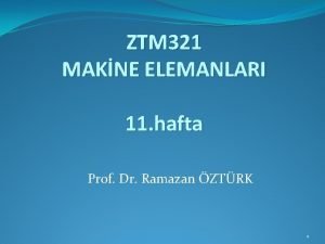 ZTM 321 MAKNE ELEMANLARI 11 hafta Prof Dr