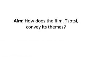 Aim How does the film Tsotsi convey its