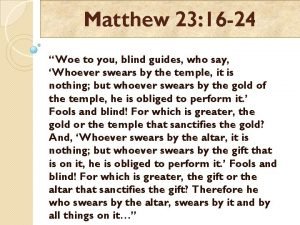 Matthew 23 16 24 Woe to you blind