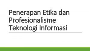 Penerapan Etika dan Profesionalisme Teknologi Informasi q Etika