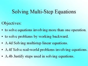 Solving MultiStep Equations Objectives to solve equations involving
