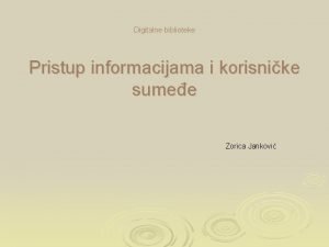 Digitalne biblioteke Pristup informacijama i korisnike sumee Zorica