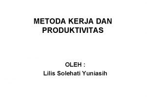 METODA KERJA DAN PRODUKTIVITAS OLEH Lilis Solehati Yuniasih